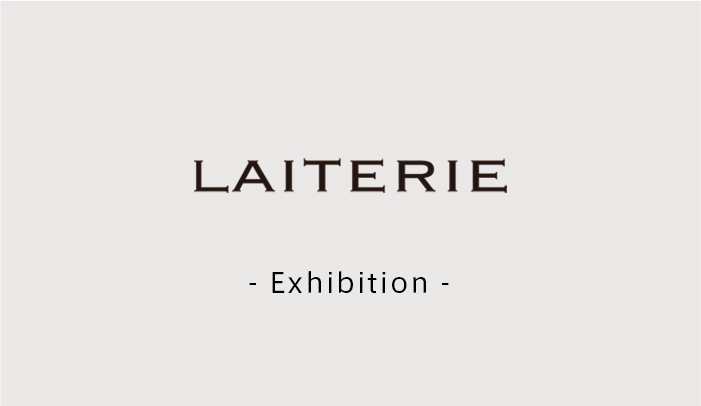 LAITERIE -25年1st　EXHIBITION-