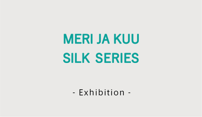 meri ja kuu SILK SERIES -26年3rd Exhibition -